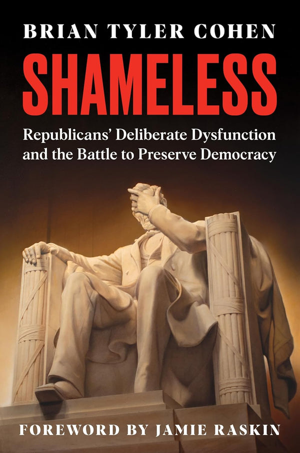 Shameless: Republicans' Deliberate Dysfunction and the Battle to Preserve Democracy  by Brian Tyler Cohen (Author), Jamie Raskin