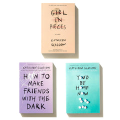 Kathleen Glasgow Three-Book Boxed Set: Girl in Pieces; How to Make Friends with the Dark; You'd Be Home Now by Kathleen Glasgow