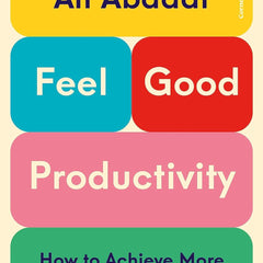 Feel-Good Productivity: How to Do More of What Matters to You  by Ali Abdaal