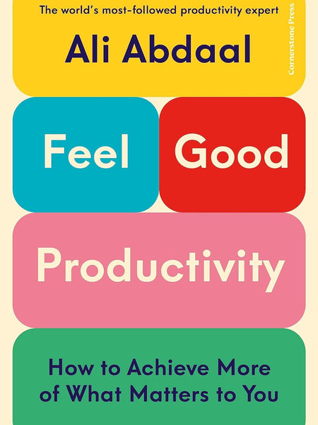 Feel-Good Productivity: How to Do More of What Matters to You  by Ali Abdaal
