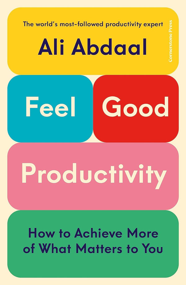 Feel-Good Productivity: How to Do More of What Matters to You  by Ali Abdaal