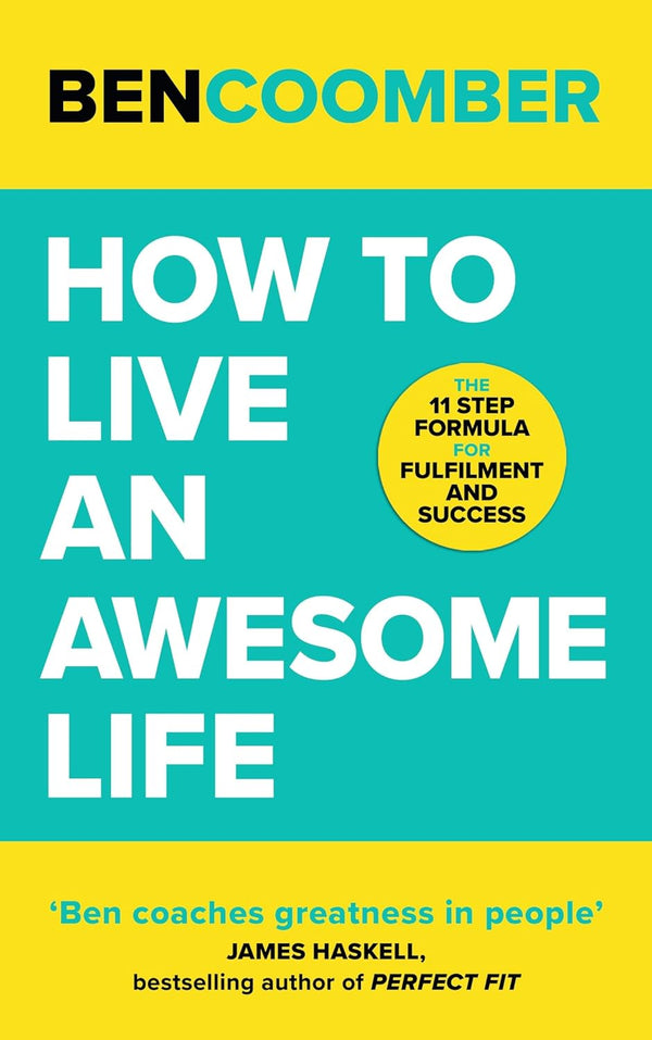 How To Live An Awesome Life: The 11 Step Formula for Fulfilment and Success by Ben Coomber