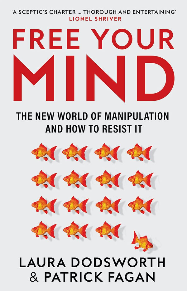 Free Your Mind : The new world of manipulation and how to resist it by Laura Dodsworth and Patrick Fagan