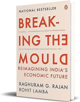 Breaking the Mould : Reimagining India's Economic Future by Raghuram Rajan and Rohit Lamba