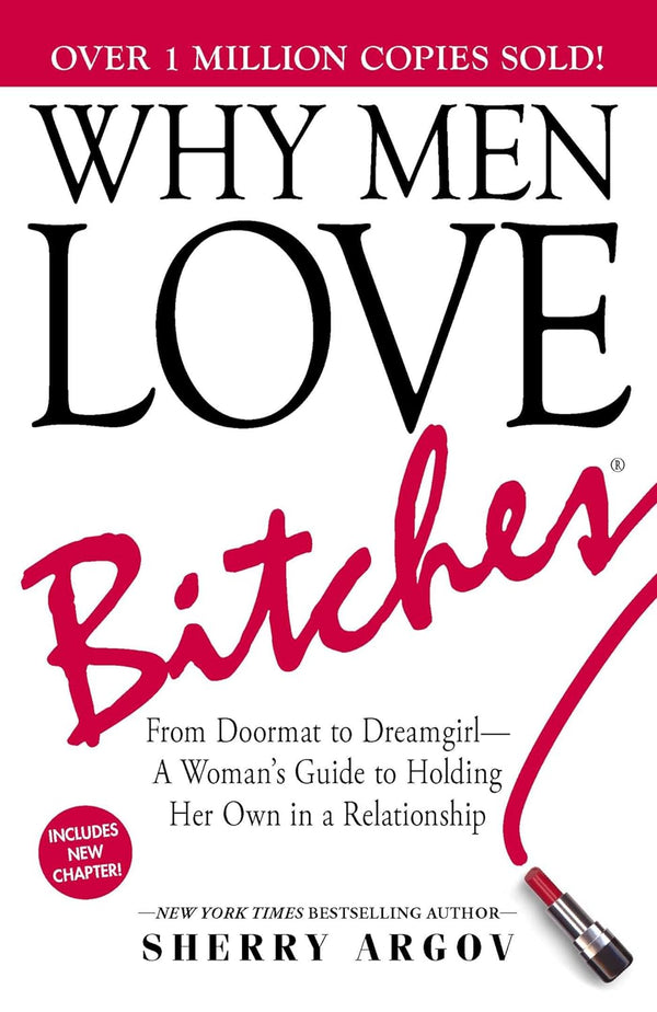 Why Men Love Bitches: From Doormat to Dreamgirl―A Woman's Guide to Holding Her Own in a Relationship by Sherry Argov