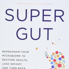 Super Gut  Reprogram Your Microbiome to Restore Health, Lose Weight, and Turn Back the Clock by William Davis M.D.