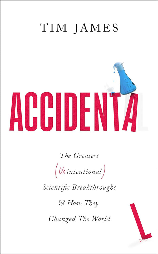 Accidental: The Greatest (Unintentional) Science Breakthroughs and How They Changed The World by Tim James (Author)