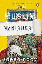 The Muslim Vanishes: A Play by Saeed Naqvi