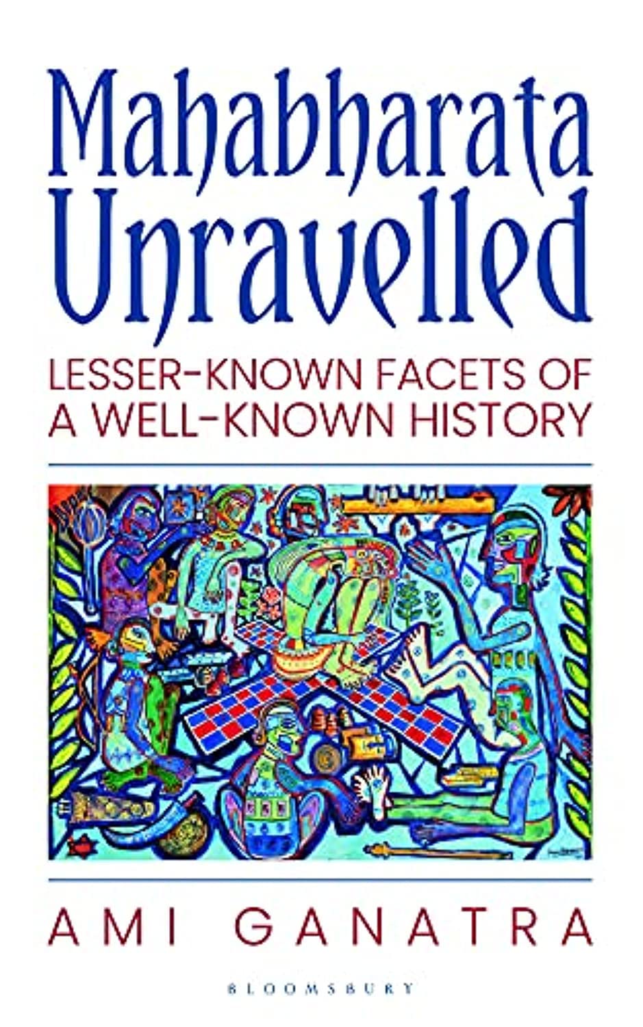 Mahabharata Unravelled: Lesser-Known Facets of a Well-Known History by Ami Ganatra