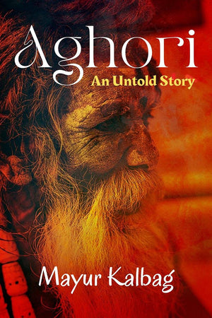 Aghori: An Untold Story Book by Mayur Kalbag