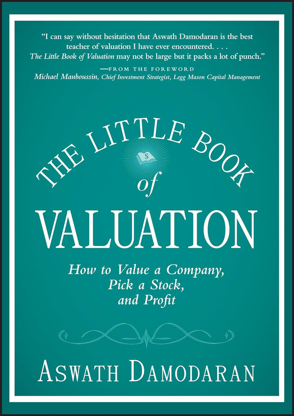 The Little Book of Valuation: How to Value a Company, Pick a Stock and Profit: 34 (Little Books. Big Profits) by Aswath Damodaran (Author)