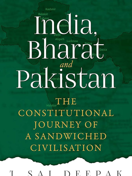 India, Bharat and Pakistan: The Constitutional Journey of a Sandwiched Civilisation Book by J Sai Deepak