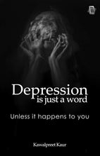 Depression Is Just A Word (Unless It Happens To You) by Kawalpreet Kaur