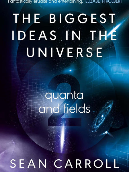 The Biggest Ideas in the Universe 2 : Quanta and Fields by Sean Carroll
