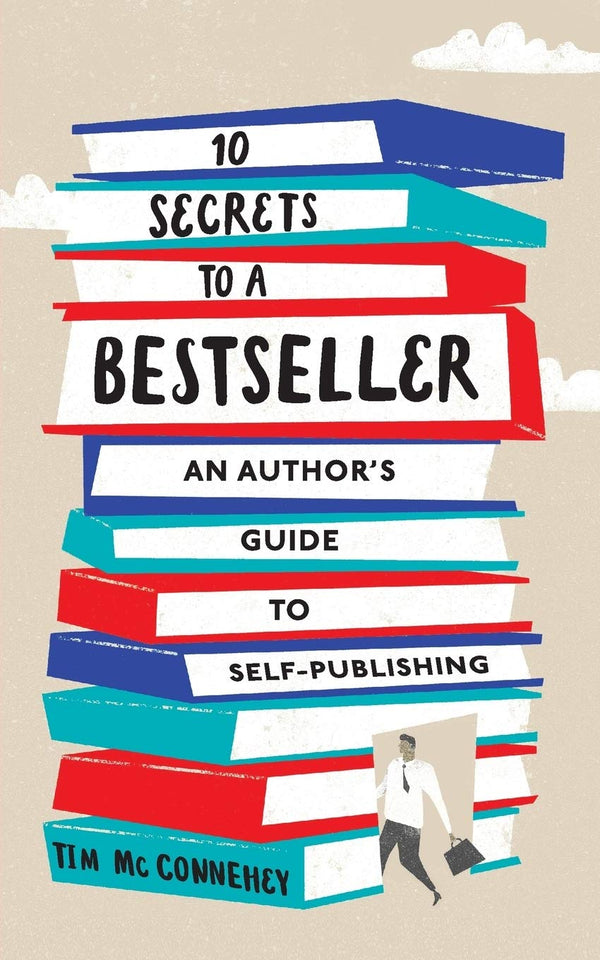 10 Secrets to a Bestseller: An Author's Guide to Self-Publishing by Tim McConnehey and Paul B Skousen