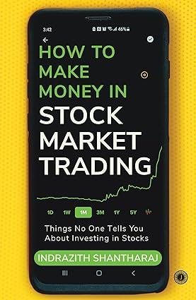 How to Make Money in Stock Market Trading: Things No One Tells You About Investing in Stocks by Indrazith