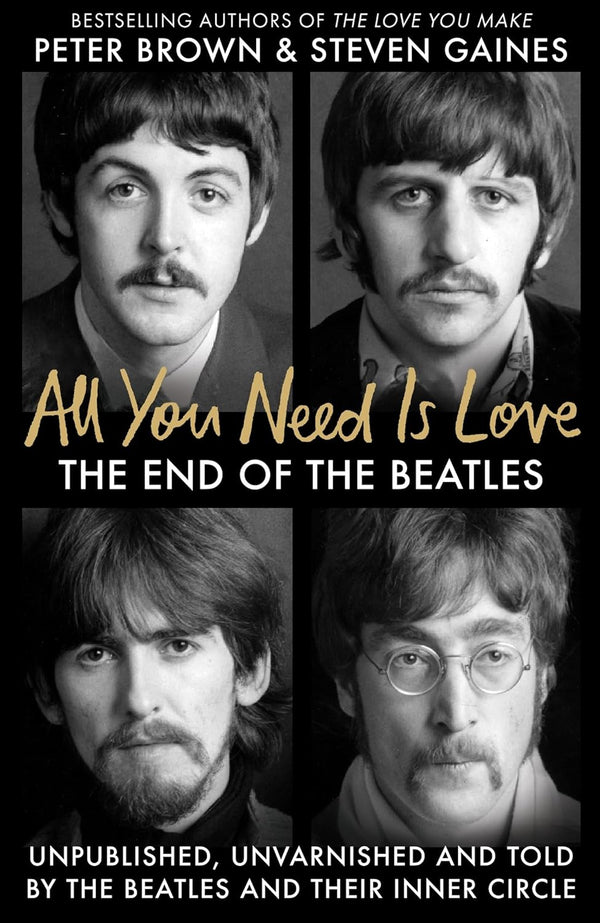 All You Need Is Love The End of the Beatles - An Oral History by Those Who Were There Peter Brown; Steven Gaines