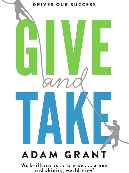 Give and Take: A Revolutionary Approach to Success by Adam Grant