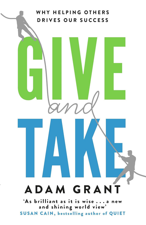 Give and Take: A Revolutionary Approach to Success by Adam Grant