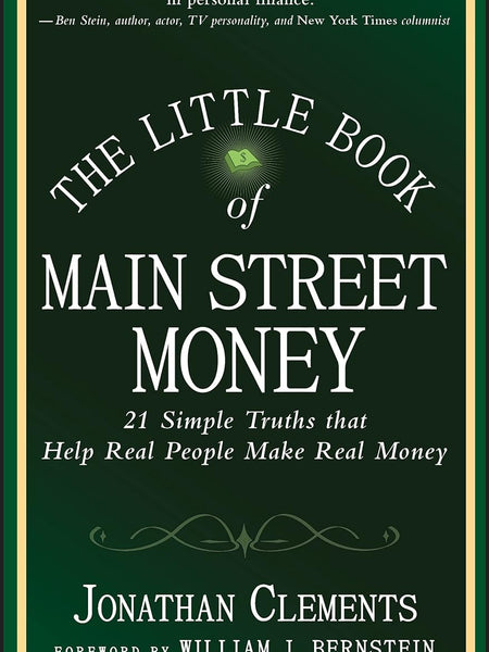 The Little Book of Main Street Money: 21 Simple Truths that Help Real People Make Real Money (Little Books. Big Profits) by Jonathan Clements (Author), William J. Bernstein (Foreword)