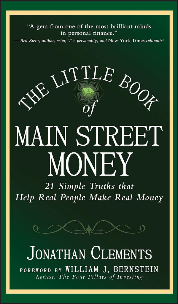 The Little Book of Main Street Money: 21 Simple Truths that Help Real People Make Real Money (Little Books. Big Profits) by Jonathan Clements (Author), William J. Bernstein (Foreword)