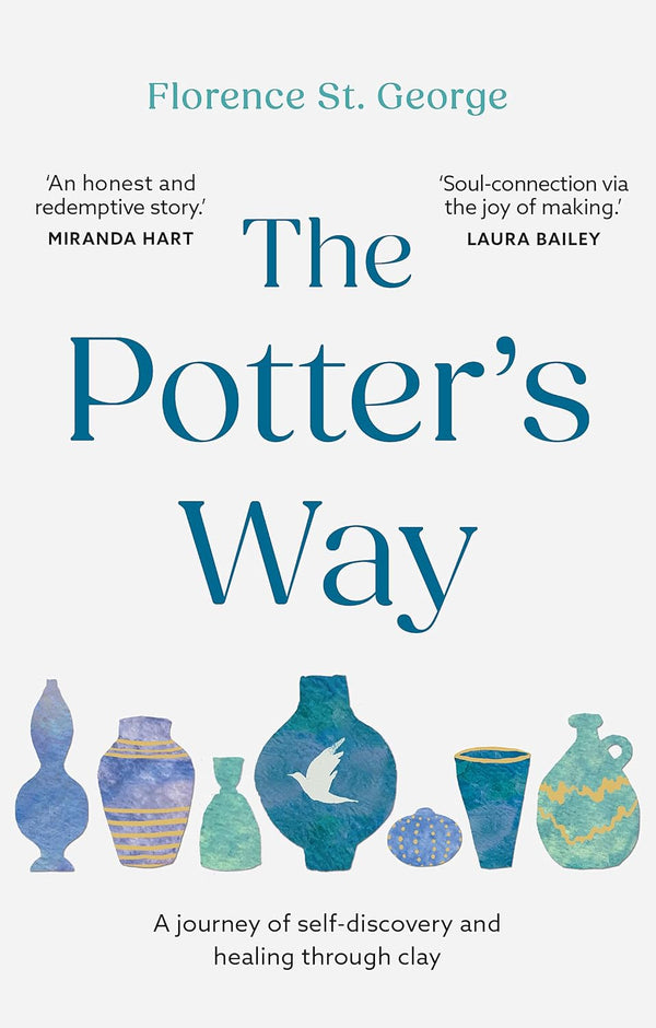 The Potter's Way: Heal your mind and unleash your creativity through the power of clay by Florence St. George