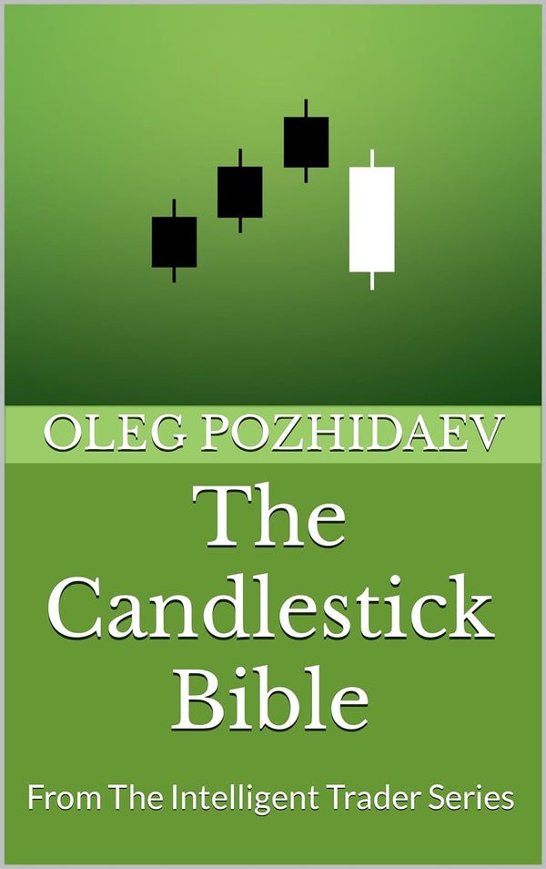 The Candlestick Bible: From The Intelligent Trader Series by Oleg Pozhidaev