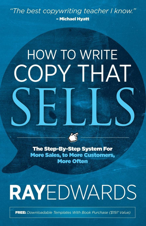 How to Write Copy That Sells: The Step-By-Step System for More Sales, to More Customers, More Often by Ray Edwards