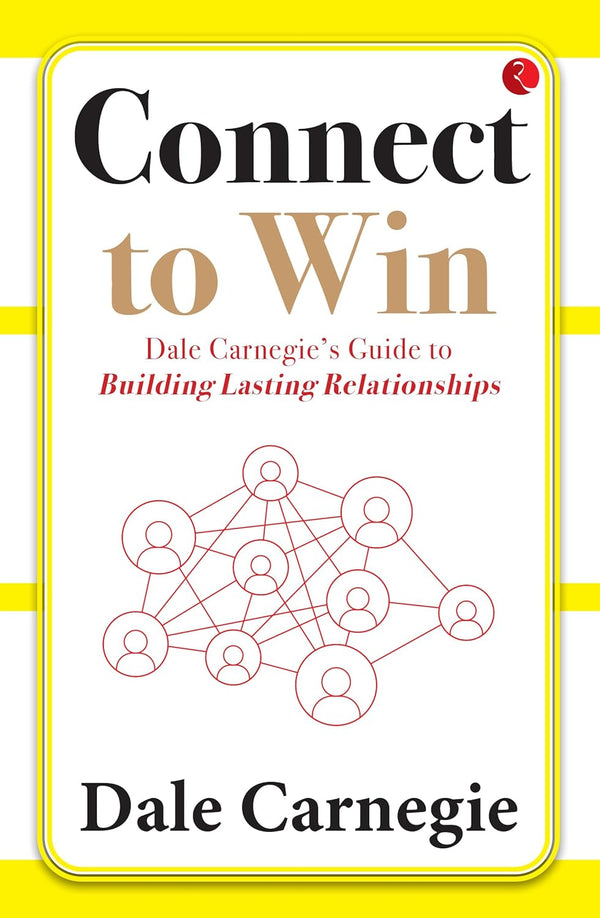 CONNECT TO WIN DALE CARNEGIE'S GUIDE TO BUILDING LASTING RELATIONSHIPS by Dale Carnegie