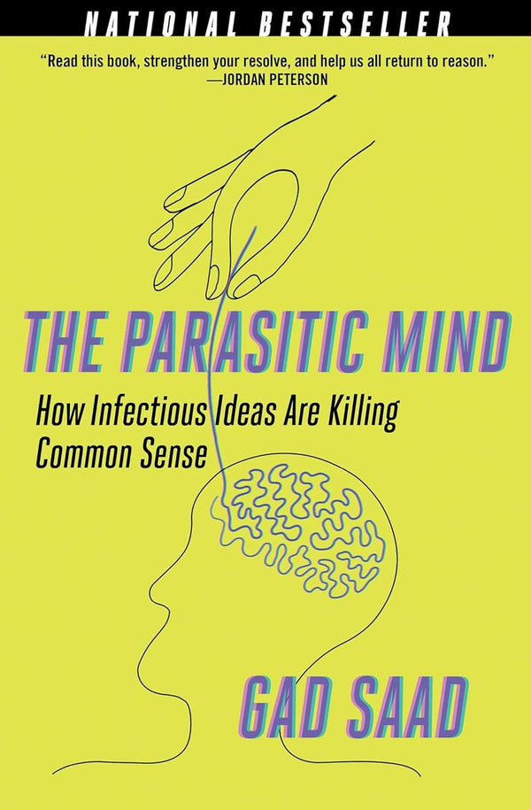 The Parasitic Mind: How Infectious Ideas Are Killing Common Sense by Gad Saad