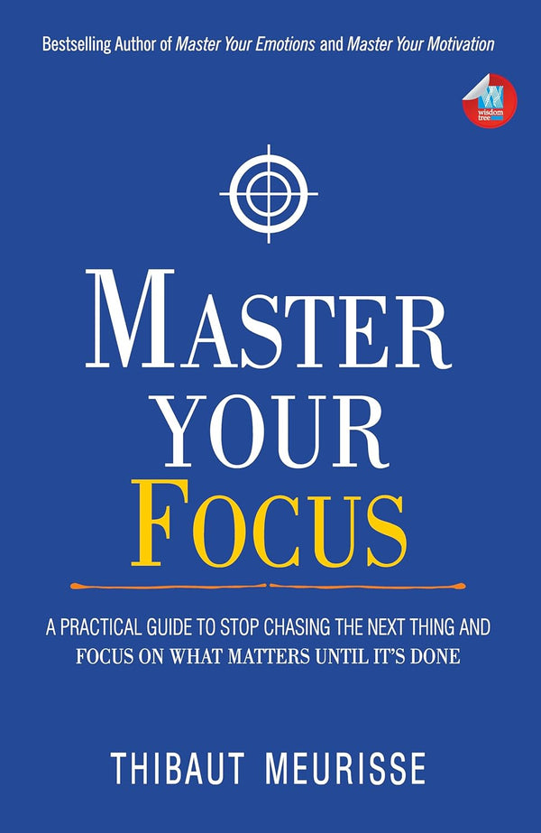 Master Your Focus: A Practical Guide to Stop Chasing the Next Thing and Focus on What Matters Until It's Done by Thibaut Meurisse (Author)