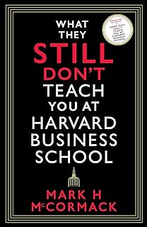 WHAT THEY STILL DON'T TEACH YOU AT HARVARD BUSINESS SCHOOL by Mark H. McCormack