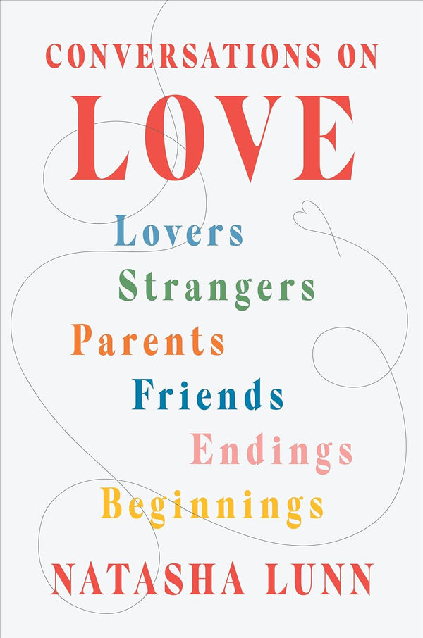 Conversations on Love: Lovers, Strangers, Parents, Friends, Endings, Beginnings by Natasha Lunn