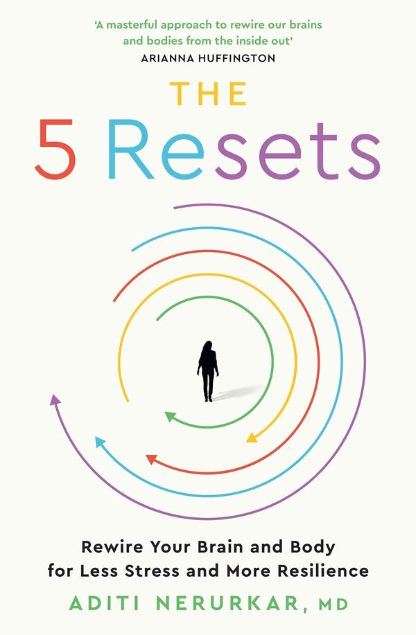 The 5 Resets: Rewire Your Brain and Body for Less Stress and More Resilience by Dr Aditi Nerurkar