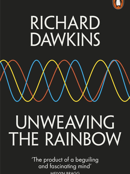 Unweaving the Rainbow: Science, Delusion and the Appetite for Wonder Dawkins, Richard