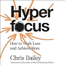 Hyperfocus: How to Work Less to Achieve More by Chris Bailey