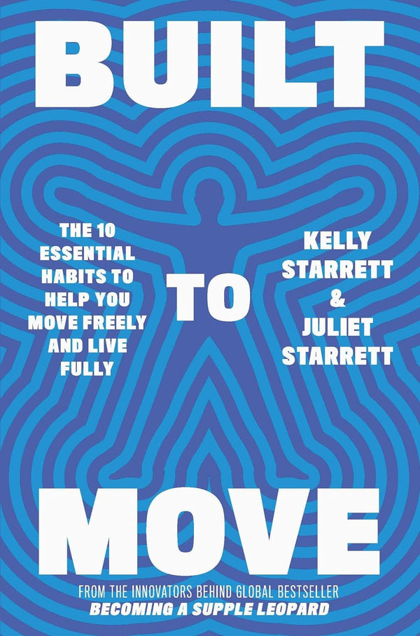 Built to Move: The Ten Essential Habits to Help You Move Freely and Live Fully by Kelly Starrett, Juliet Starrett