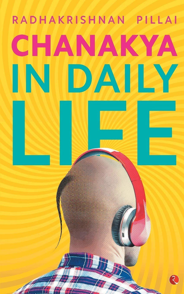 CHANAKYA IN DAILY LIFE by Radhakrishnan Pillai