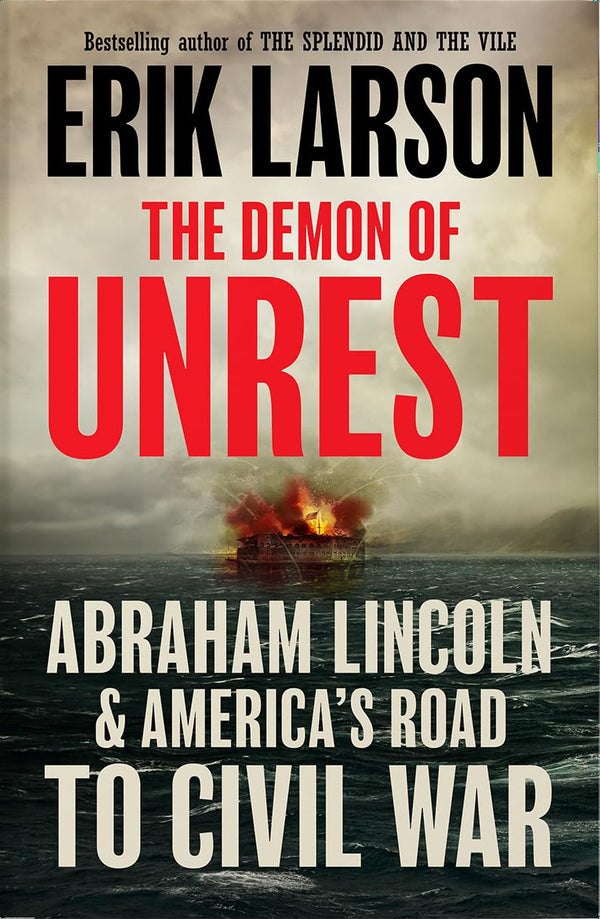 The Demon of Unrest: Abraham Lincoln & America’s Road to Civil War by Erik Larson