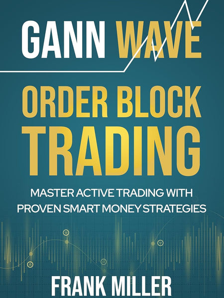Gann Wave - Order Block Trading: Master Active Trading With Proven Smart Money Strategies