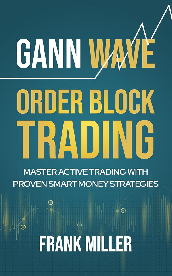 Gann Wave - Order Block Trading: Master Active Trading With Proven Smart Money Strategies