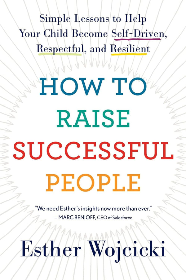 How to Raise Successful People: Simple Lessons for Radical Results by Esther Wojcicki