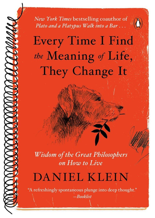 Every Time I Find the Meaning of Life, They Change It: Wisdom of the Great Philosophers on How to Live by Daniel Klein