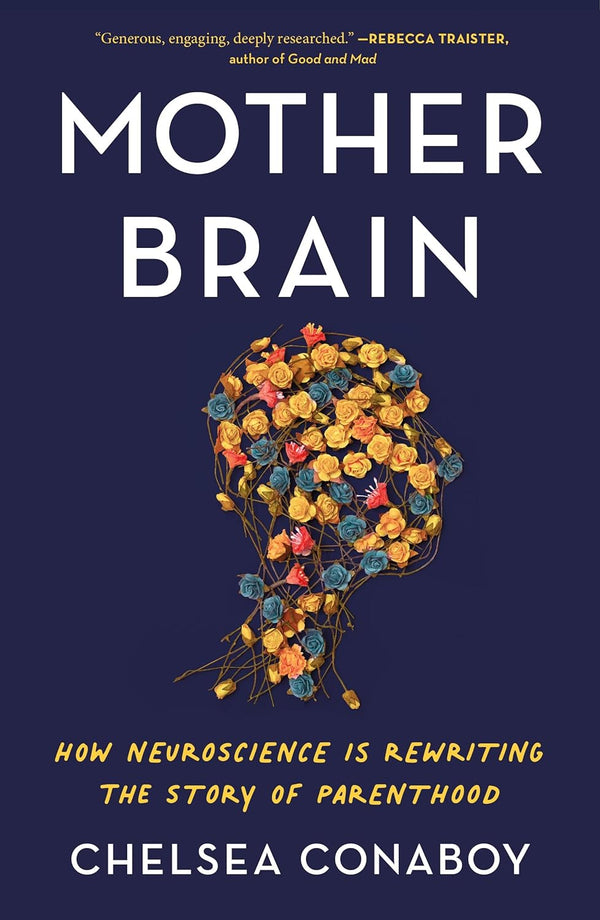 Mother Brain: How Neuroscience Is Rewriting the Story of Parenthood by Chelsea Conaboy