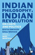 Indian Philosophy, Indian Revolution: On Caste and Politics by Divya Dwivedi, Shaj Mohan