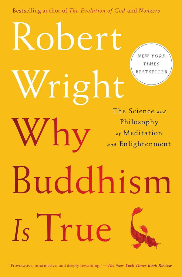 Why Buddhism is True: The Science and Philosophy of Meditation and Enlightenment by ROBERT WRIGHT