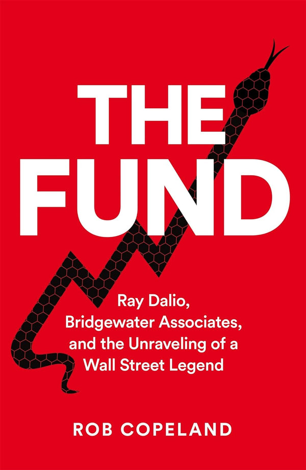 The Fund: Ray Dalio, Bridgewater Associates and The Unraveling of a Wall Street Legend by Rob Copeland