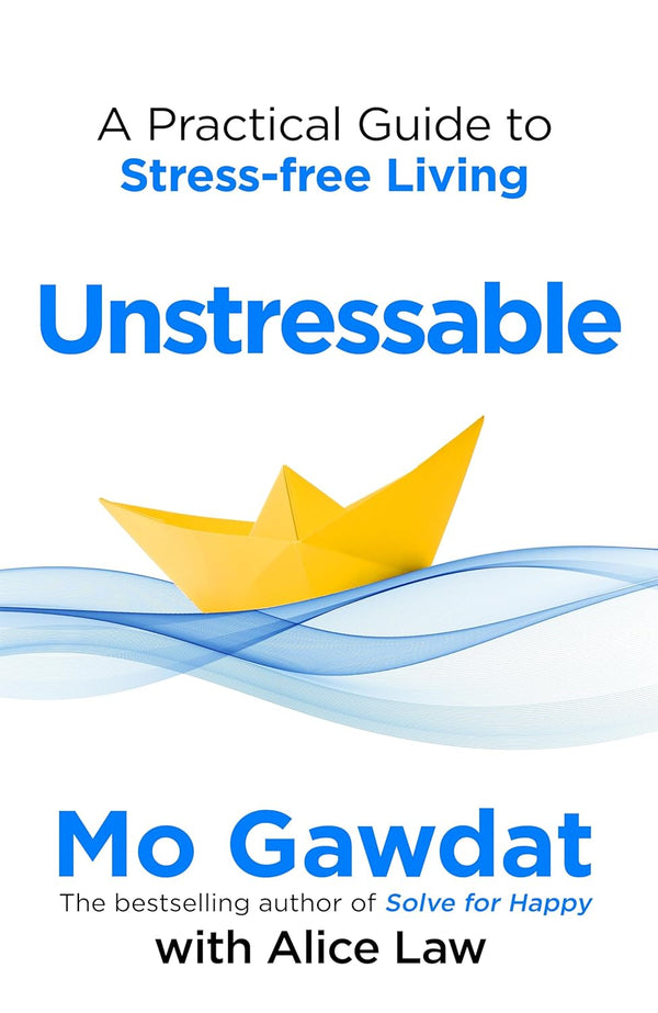 Unstressable:Dissolve Your Stress Before it Starts by Mo Gawdat and Alice Law