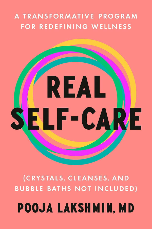 Real Self-Care: A Transformative Program for Redefining Wellness (Crystals, Cleanses, and Bubble Baths Not Included) by Pooja Lakshmin MD