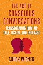 The Art of Conscious Conversations: Transforming How We Talk, Listen, and Interact by Chuck Wisner